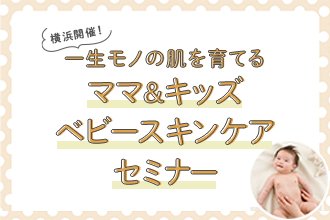 【横浜開催！5/31(土)】<赤ちゃんの肌トラブルを防ぐ！>一生モノの肌を育てる「ベビースキンケアセミナー」