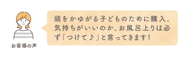 頭をかゆがる子どものために購入。気持ちがいいのか、お風呂上りは必ず「つけて♪」と言ってきます！